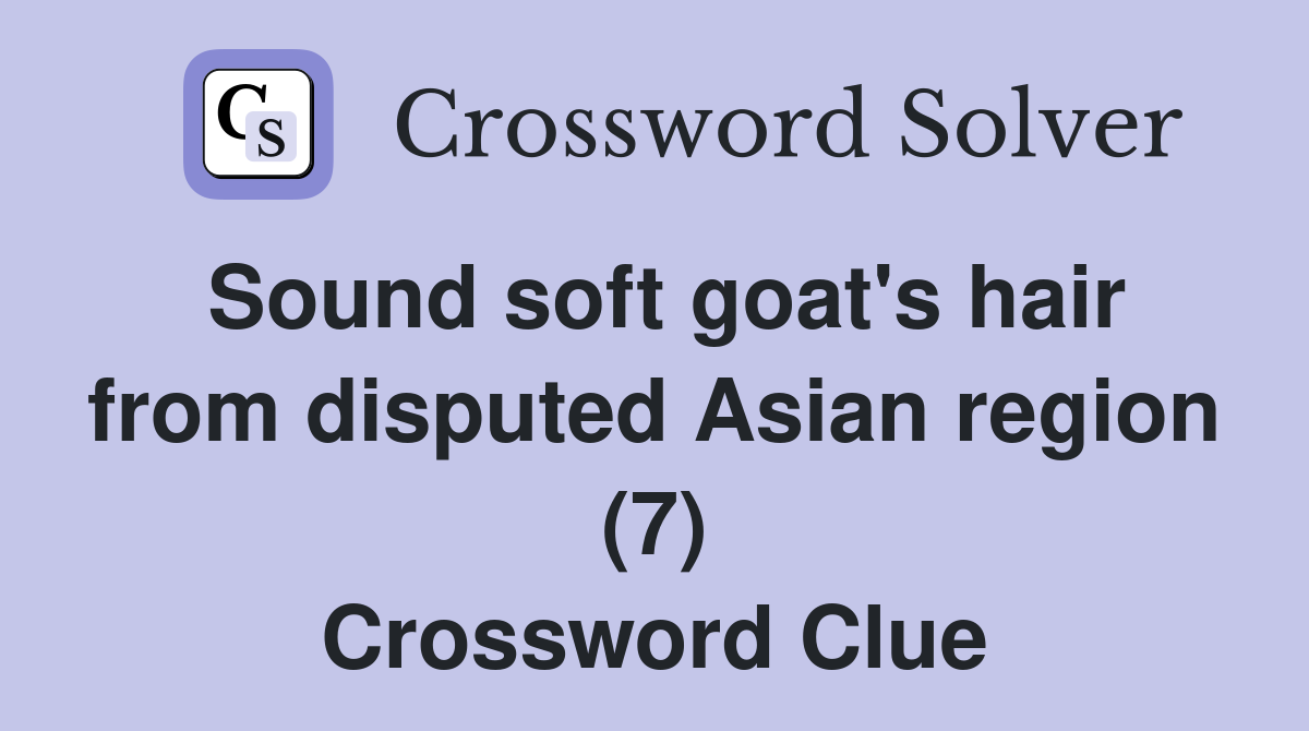 Sound soft goat's hair from disputed Asian region (7) Crossword Clue